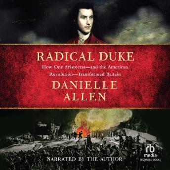 Radical Duke: How One Aristocrat―and the American Revolution―Transformed Britain