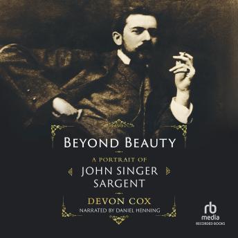 Beyond Beauty: A Portrait of John Singer Sargent