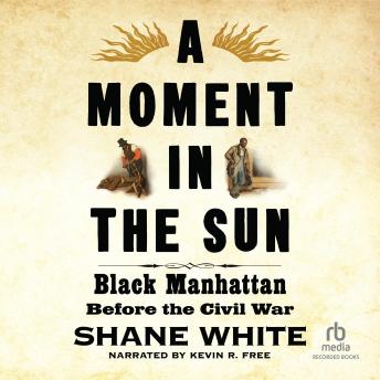 A Moment in the Sun: Black Manhattan Before the Civil War