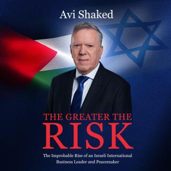 The Greater the Risk: The Improbable Rise of an Israeli International Business Leader and Peacemaker