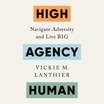 High Agency Human: Navigate Adversity and Live Big