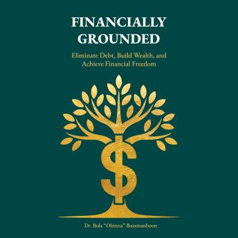 Financially Grounded: Eliminate Debt, Build Wealth, and Achieve Financial Freedom