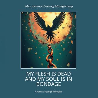 My Flesh Is Dead and My Soul Is in Bondage: A Journey of Healing & Redemption