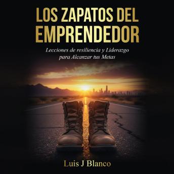 [Spanish] - Los Zapatos del Emprendedor: Lecciones de resiliencia y Liderazgo para Alcanzar tus Metas