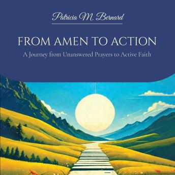 From Amen to Action: A Journey from Unanswered Prayers to Active Faith