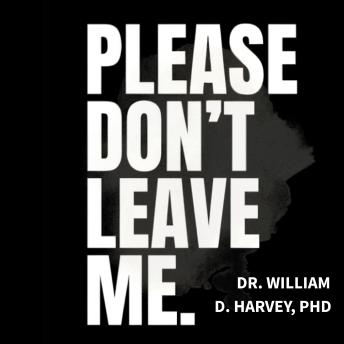Please Don't Leave Me: How Abandonment Shapes a Man & The Love That Can Heal Him