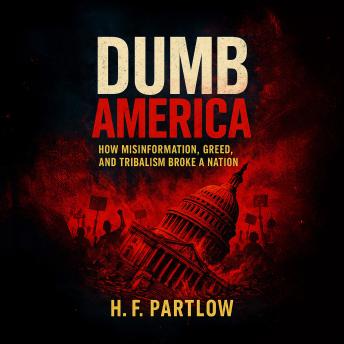 Dumb America: How Misinformation, Greed, and Tribalism Broke A Nation