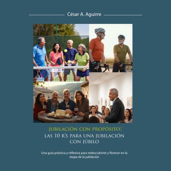 [Spanish] - Jubilación con Propósito: Las 10 R's para una jubilación con júbilo: Una guía práctica y reflexiva para redescubrirte y florecer en la etapa de la jubilación
