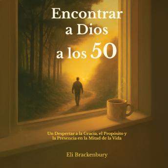 [Spanish] - Encontrar a Dios a los 50: Un Despertar a la Gracia, el Propósito y la Presencia en la Mitad de la Vida