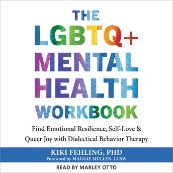 The LGBTQ+ Mental Health Workbook: Find Emotional Resilience, Self-Love, and Queer Joy with Dialectical Behavior Therapy