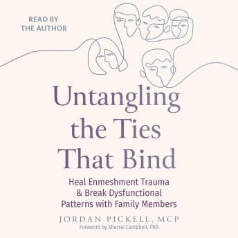 Untangling the Ties That Bind: Heal Enmeshment Trauma and Break Dysfunctional Patterns with Family Members