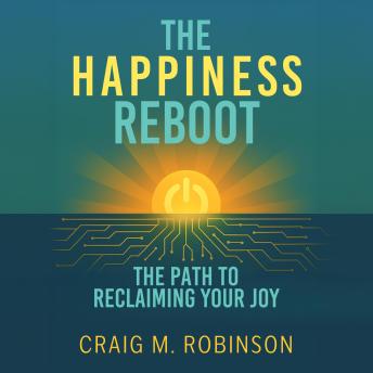 The Happiness Reboot: The Path to Reclaiming Your Joy