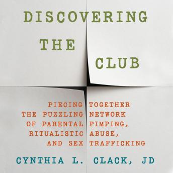 Discovering the Club: Piecing Together the Puzzling Network of Parental Pimping, Ritualistic Abuse, and Sex Trafficking