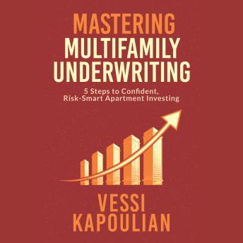 Mastering Multifamily Underwriting: 5 Steps to Confident, Risk-Smart Apartment Investing