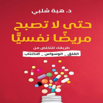 [Arabic] - حتى لا تصبح مريضاً نفسياً: طريقك للتخلص من القلق، الوسواس، الاكتئاب