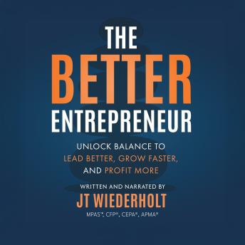 The Better Entrepreneur: Unlock Balance to Lead Better, Grow Faster, and Profit More