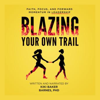 Blazing Your Own Trail: Faith, Focus, and Forward Momentum in Leadership