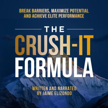 The Crush-It Formula: Break Barriers, Maximize Potential and Achieve Elite Performance
