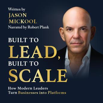 Built to Lead, Built to Scale: How Modern Leaders Turn Businesses into Platforms