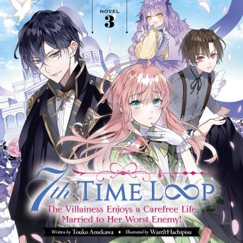 7th Time Loop: The Villainess Enjoys a Carefree Life Married to Her Worst Enemy! (Light Novel) Vol. 3