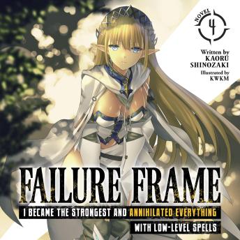 Failure Frame: I Became the Strongest and Annihilated Everything With Low-Level Spells (Light Novel) Vol. 4