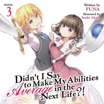 Didn't I Say To Make My Abilities Average In The Next Life?! Light Novel Vol. 3