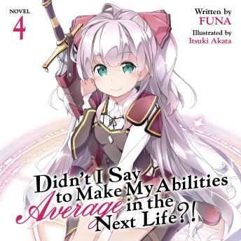 Didn't I Say To Make My Abilities Average In The Next Life?! Light Novel Vol. 4