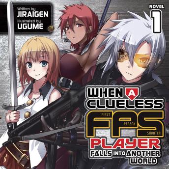 When a Clueless First-Person Shooter Player Falls into Another World (Light Novel) Vol. 1
