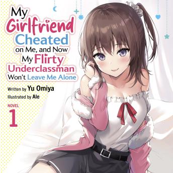 My Girlfriend Cheated on Me, and Now My Flirty Underclassman Won't Leave Me Alone (Light Novel) Vol. 1