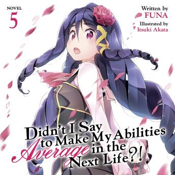 Didn't I Say To Make My Abilities Average In The Next Life?! Light Novel Vol. 5
