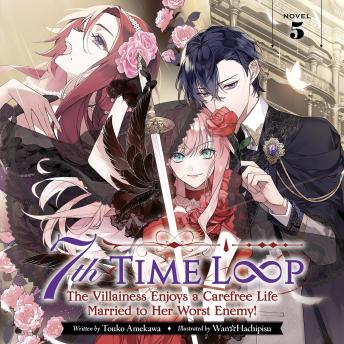 7th Time Loop: The Villainess Enjoys a Carefree Life Married to Her Worst Enemy! (Light Novel) Vol. 5