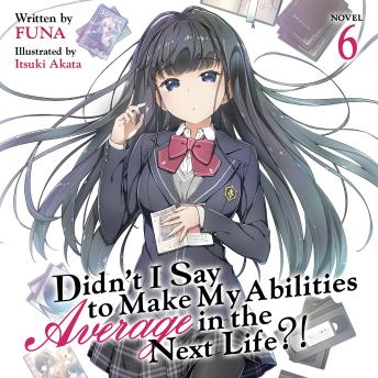 Didn't I Say To Make My Abilities Average In The Next Life?! Light Novel Vol. 6