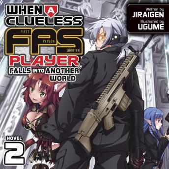 When a Clueless First-Person Shooter Player Falls into Another World (Light Novel) Vol. 2