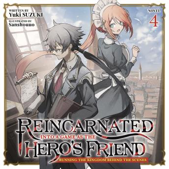 Reincarnated Into a Game as the Hero's Friend: Running the Kingdom Behind the Scenes (Light Novel) Vol. 4