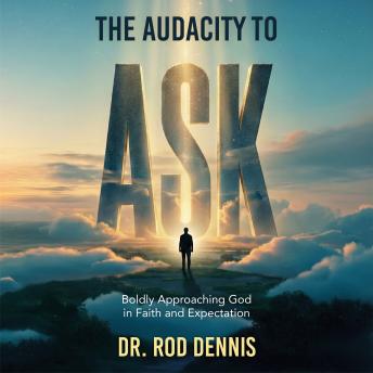 The Audacity to ASK!: Boldly Approaching God in Faith and Expectation