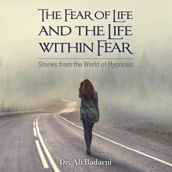 The Fear of Life And the Life Within Fear: Stories from the World of Hypnosis