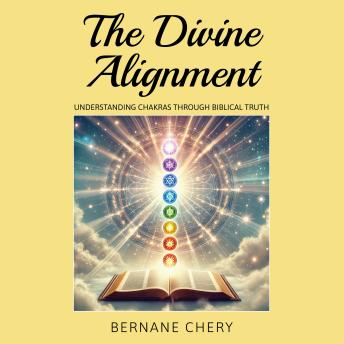 The Divine Alignment: Understanding Chakras Through Biblical Truth