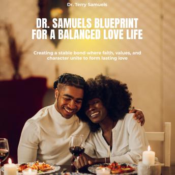 Dr. Samuels Blueprint for a Balanced Love Life: Creating a stable bond where faith, values, and character unite to form lasting love