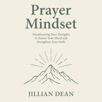 Prayer Mindset: Transforming Your Thoughts to Renew Your Mind and Strengthen Your Faith