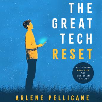 The Great Tech Reset: Reclaiming Real Life for Christian Families