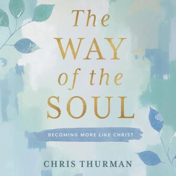 The Way of the Soul: Becoming More Like Christ