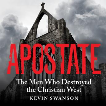 Apostate: The Men Who Destroyed the Christian West
