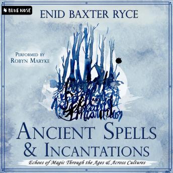 Ancient Spells and Incantations: Echoes of Magic Through the Ages and Across Cultures