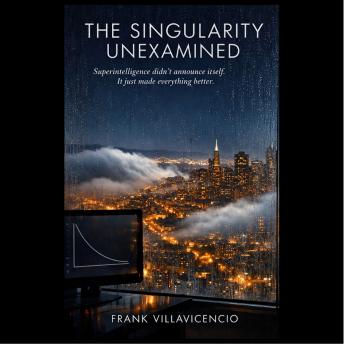 The Singularity Unexamined: Superintelligence didn't announce itself. It just made everything better.
