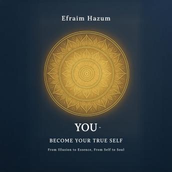 You - Become Your True Self: From Illusion to Essence, From Self to Soul
