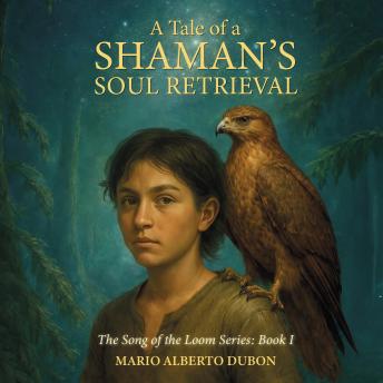 A Tale of a Shaman’s Soul Retrieval: The Song of the Loom Series: Book 1