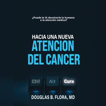 [Spanish] - Hacia una Nueva Atencion del Cancer: ¿Puede la IA devolverle lo humano a la atención médica?