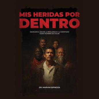 [Spanish] - Mis heridas por dentro: Navegar el dolor, la resiliencia y la identidad como hombre de color