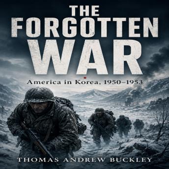 The FORGOTTEN WAR: America in Korea, 1950-1953