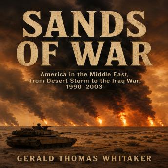 SANDS OF WAR: America in the Middle East, from Desert Storm to the Iraq War, 1990-2003